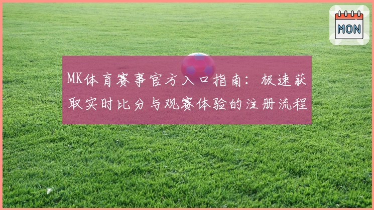 MK体育赛事官方入口指南：极速获取实时比分与观赛体验的注册流程解析