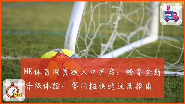 MK体育网页版入口开启，畅享全新升级体验，零门槛快速注册指南