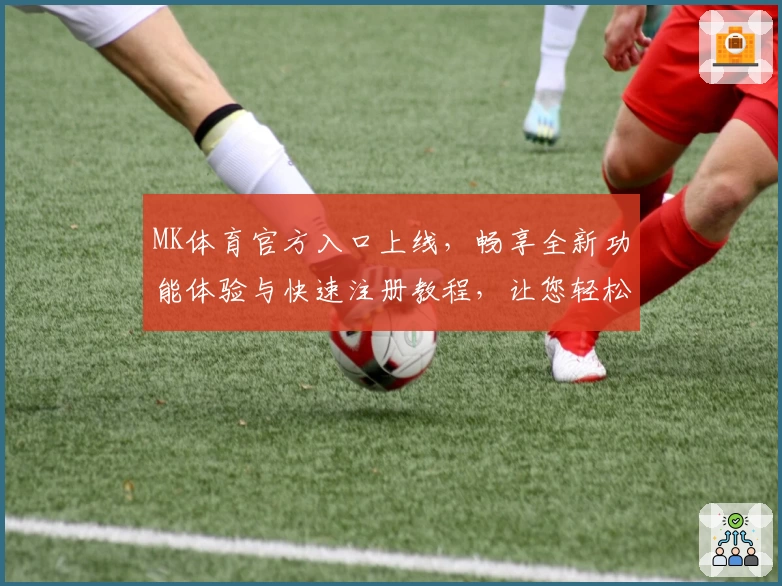 MK体育官方入口上线,畅享全新功能体验与快速注册教程,让您轻松掌握精彩体育内容