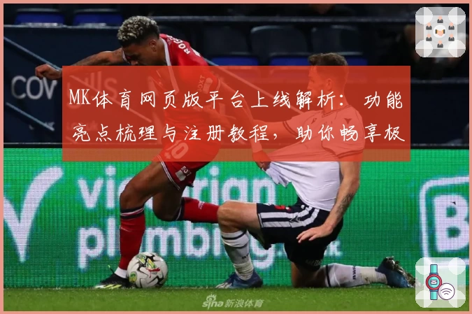 MK体育网页版平台上线解析：功能亮点梳理与注册教程，助你畅享极速体育体验